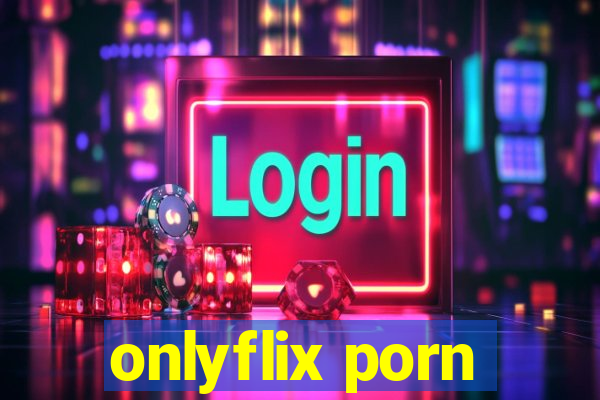 onlyflix porn