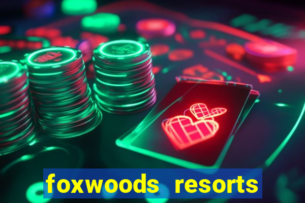 foxwoods resorts and casino