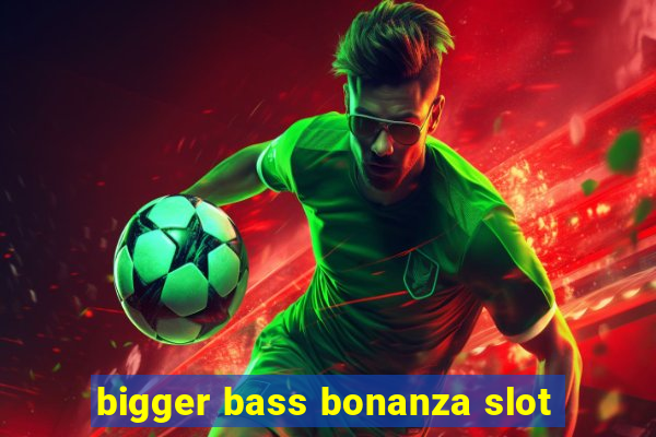 bigger bass bonanza slot