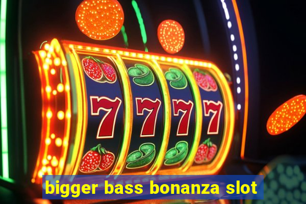 bigger bass bonanza slot