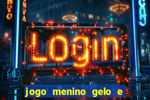 jogo menino gelo e menina lava