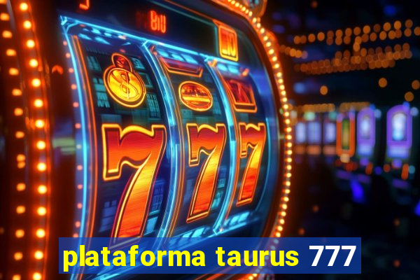 plataforma taurus 777