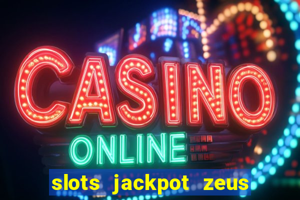 slots jackpot zeus early access