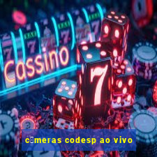 c芒meras codesp ao vivo