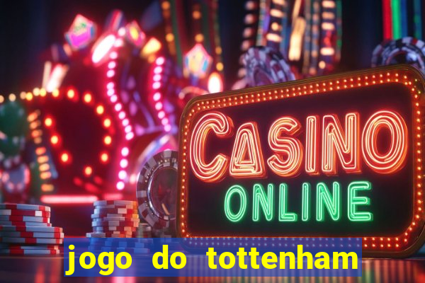 jogo do tottenham ao vivo