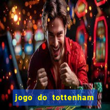 jogo do tottenham ao vivo