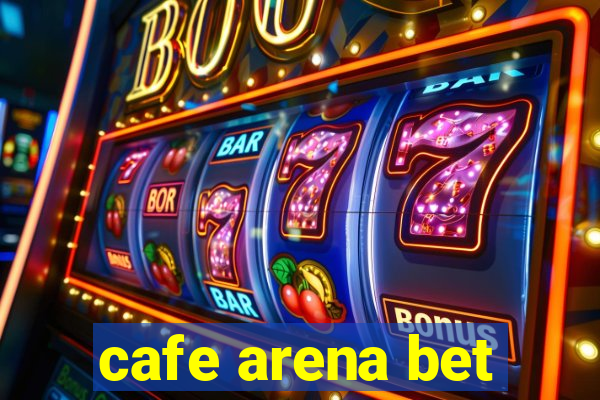 cafe arena bet