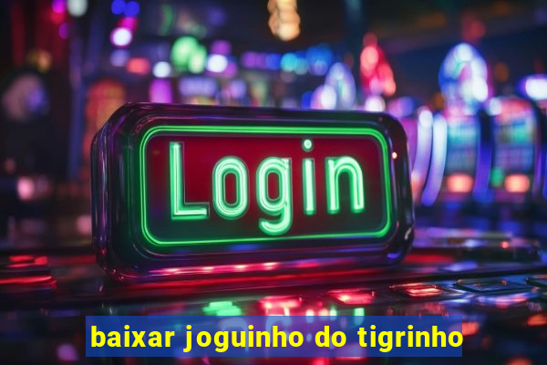 baixar joguinho do tigrinho