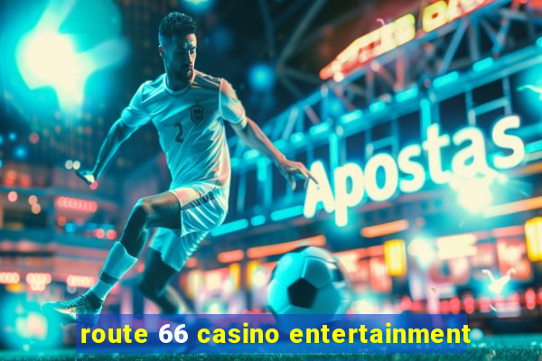 route 66 casino entertainment