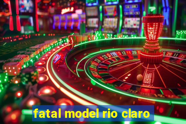 fatal model rio claro