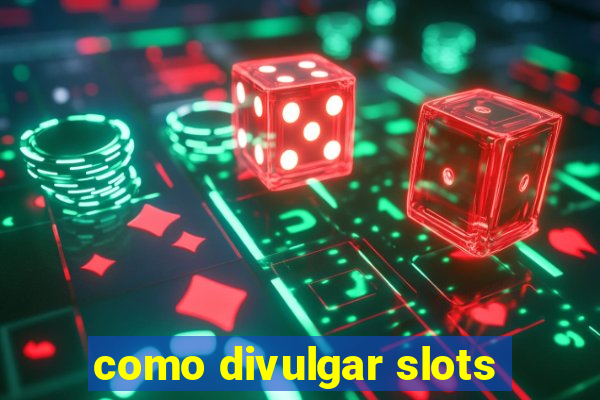 como divulgar slots