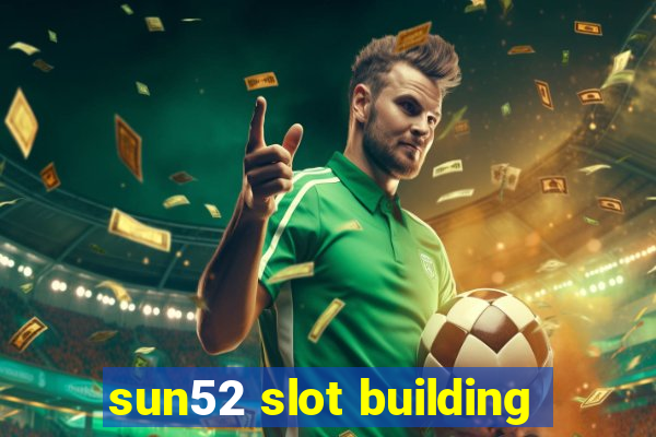 sun52 slot building