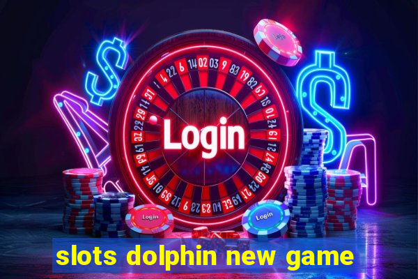 slots dolphin new game