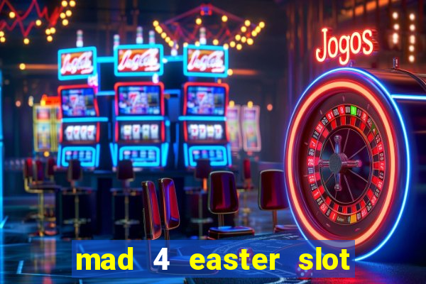 mad 4 easter slot free play