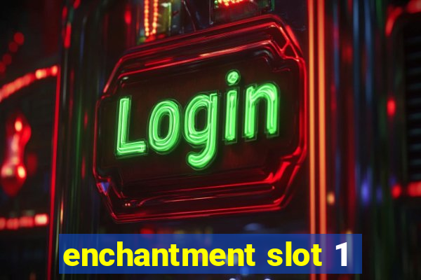 enchantment slot 1