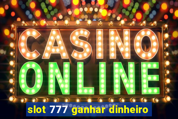 slot 777 ganhar dinheiro