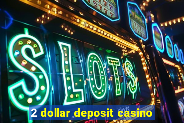 2 dollar deposit casino