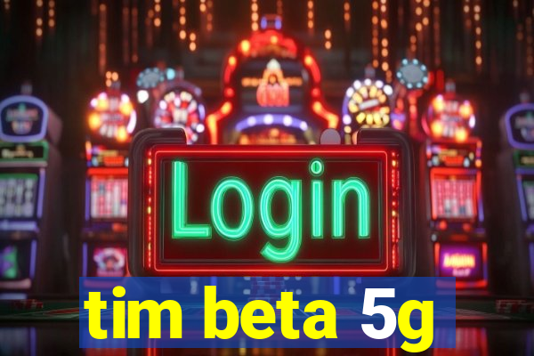 tim beta 5g