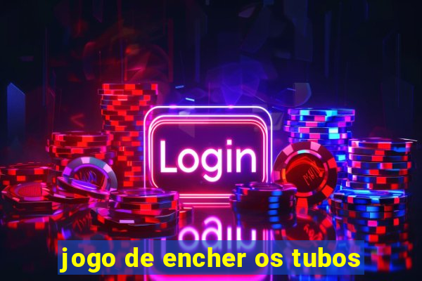 jogo de encher os tubos