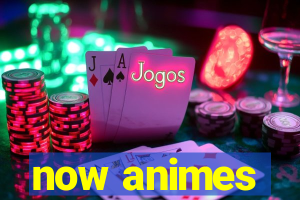 now animes