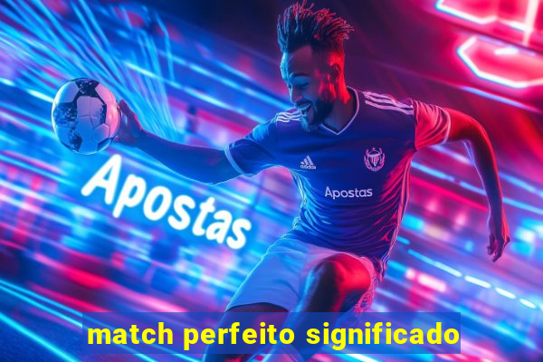 match perfeito significado