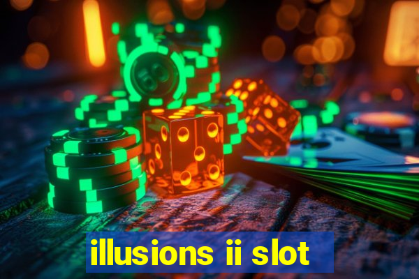 illusions ii slot