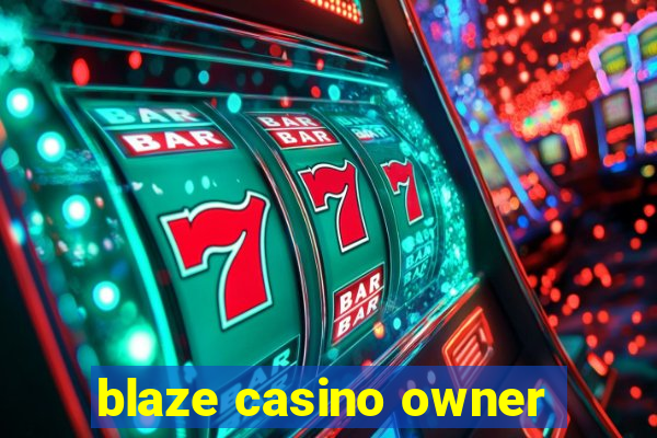 blaze casino owner