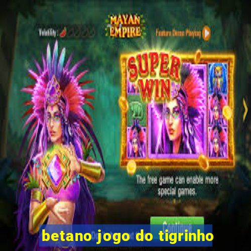 betano jogo do tigrinho