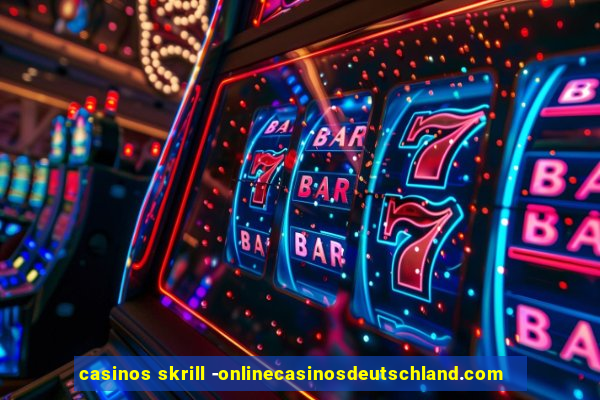 casinos skrill -onlinecasinosdeutschland.com