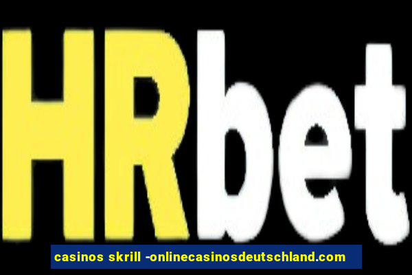 casinos skrill -onlinecasinosdeutschland.com