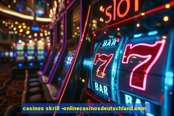 casinos skrill -onlinecasinosdeutschland.com