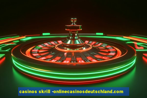 casinos skrill -onlinecasinosdeutschland.com