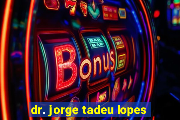 dr. jorge tadeu lopes