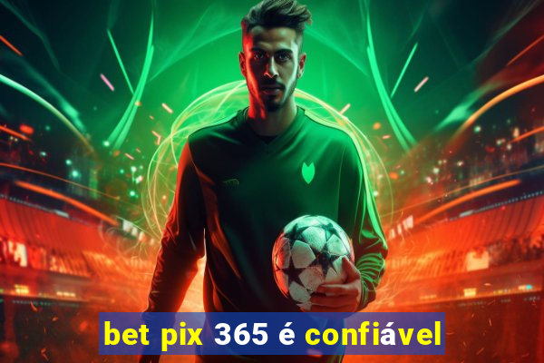 bet pix 365 é confiável