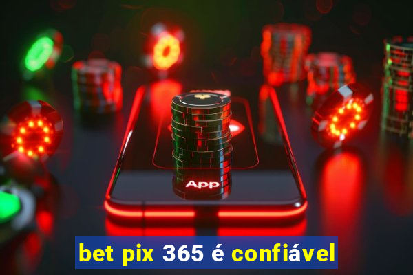 bet pix 365 é confiável