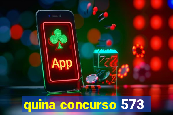 quina concurso 573