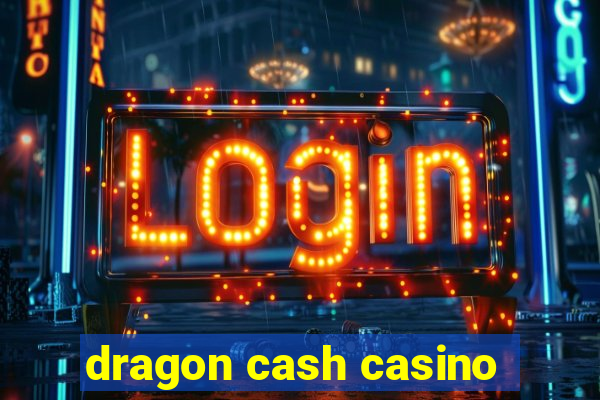 dragon cash casino