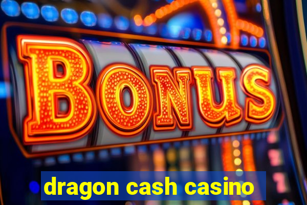 dragon cash casino