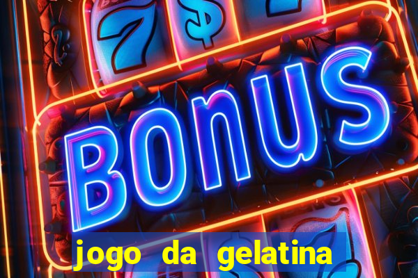 jogo da gelatina que pula