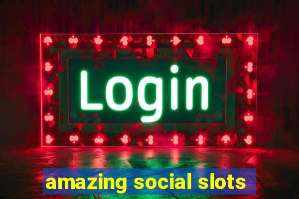 amazing social slots