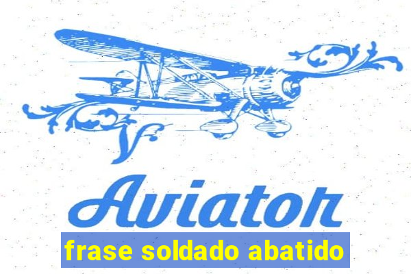 frase soldado abatido