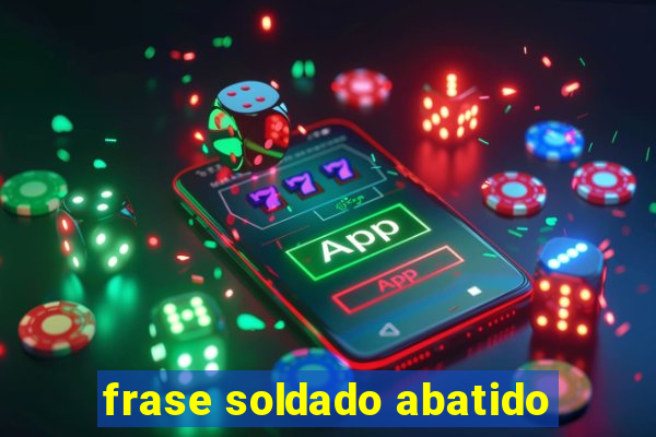 frase soldado abatido