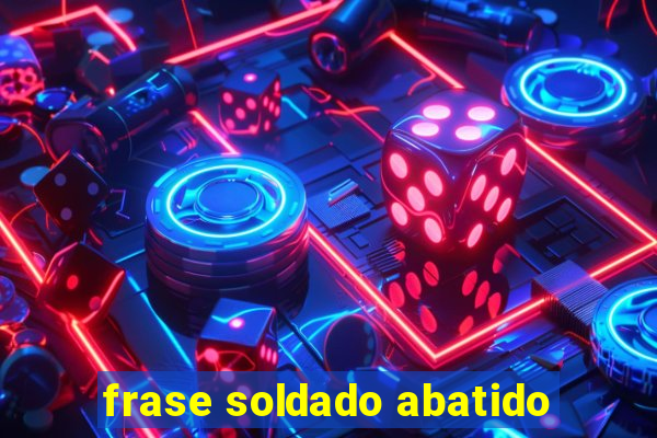 frase soldado abatido