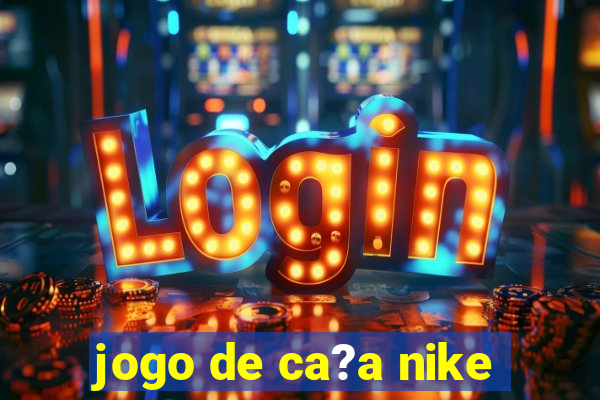 jogo de ca?a nike