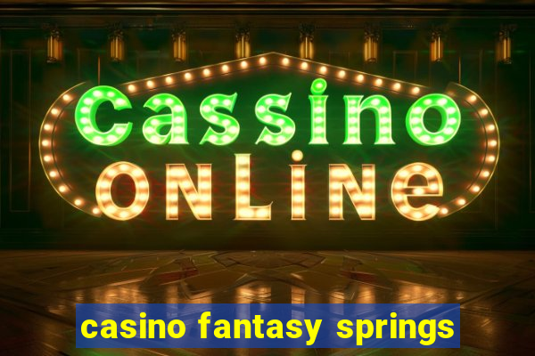 casino fantasy springs