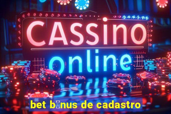 bet b么nus de cadastro