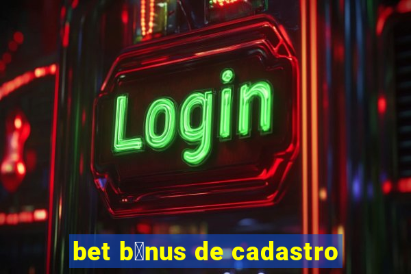 bet b么nus de cadastro