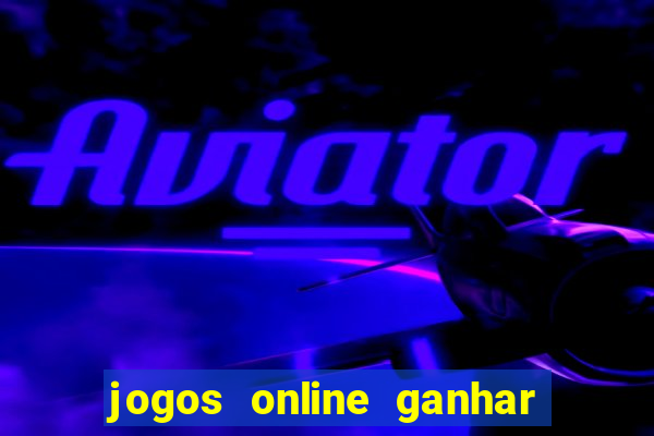 jogos online ganhar dinheiro de verdade