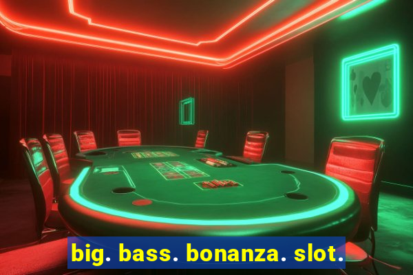 big. bass. bonanza. slot.