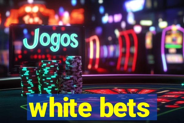 white bets